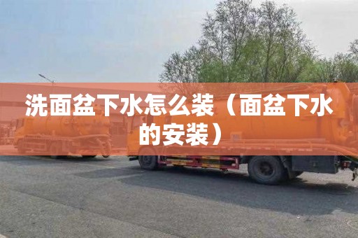 洗面盆下水怎么装（面盆下水的安装）