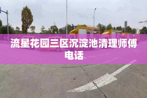 流星花园三区沉淀池清理师傅电话