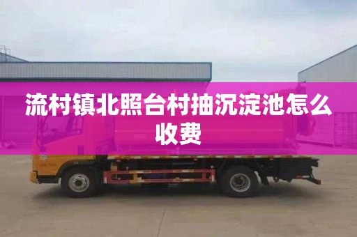 流村镇北照台村抽沉淀池怎么收费