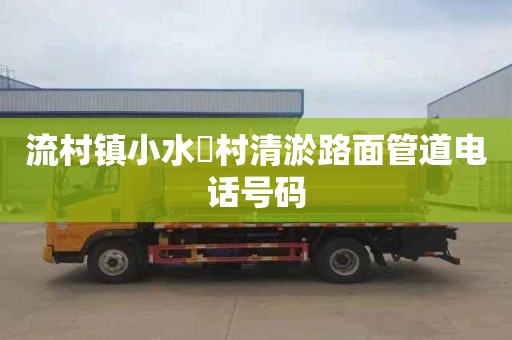 流村镇小水硲村清淤路面管道电话号码