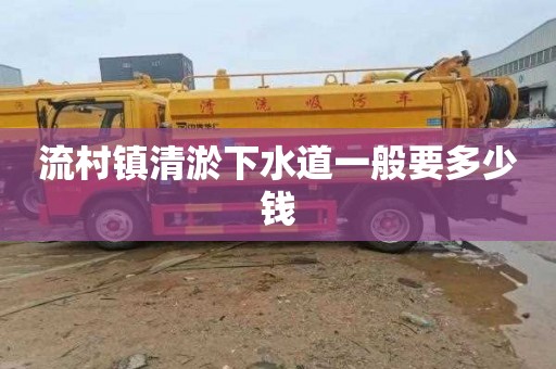 流村镇清淤下水道一般要多少钱