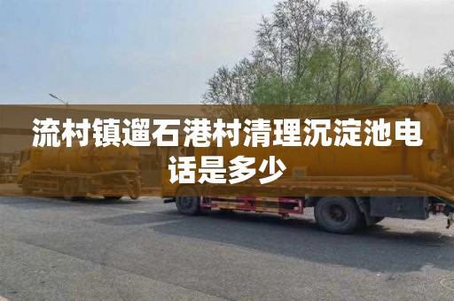 流村镇遛石港村清理沉淀池电话是多少