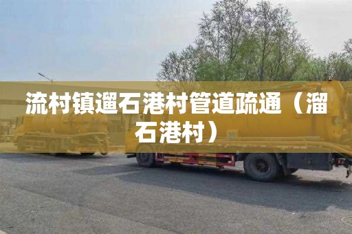 流村镇遛石港村管道疏通（溜石港村）