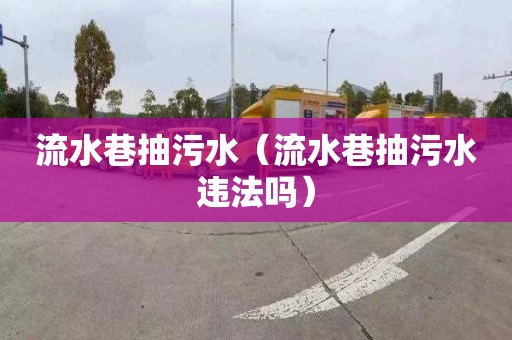 流水巷抽污水（流水巷抽污水违法吗）