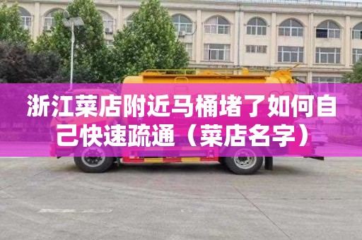 浙江菜店附近马桶堵了如何自己快速疏通（菜店名字）