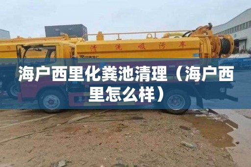 海户西里化粪池清理（海户西里怎么样）