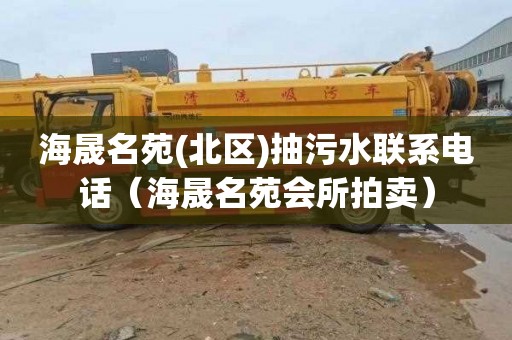 海晟名苑(北区)抽污水联系电话（海晟名苑会所拍卖）