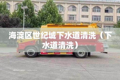 海淀区世纪城下水道清洗（下水道清洗）