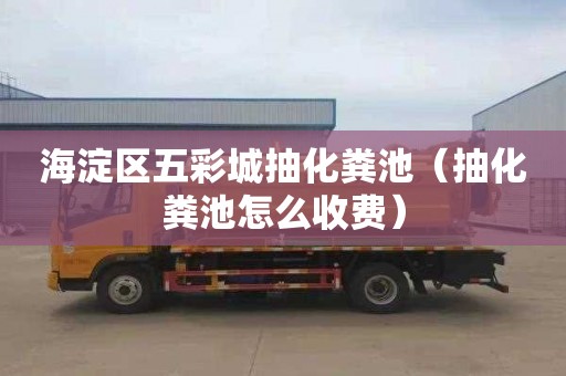 海淀区五彩城抽化粪池（抽化粪池怎么收费）