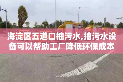 海淀区五道口抽污水,抽污水设备可以帮助工厂降低环保成本。