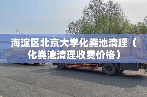 海淀区北京大学化粪池清理（化粪池清理收费价格）
