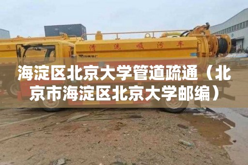海淀区北京大学管道疏通（北京市海淀区北京大学邮编）