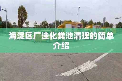 海淀区厂洼化粪池清理的简单介绍