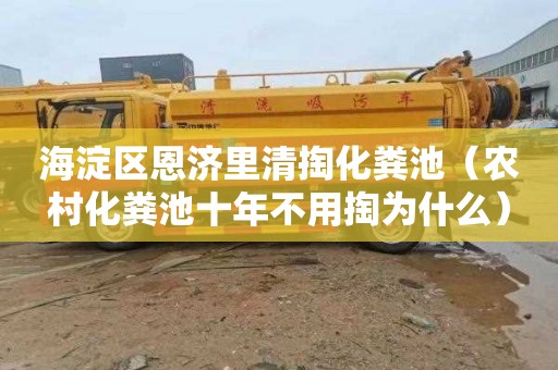 海淀区恩济里清掏化粪池（农村化粪池十年不用掏为什么）