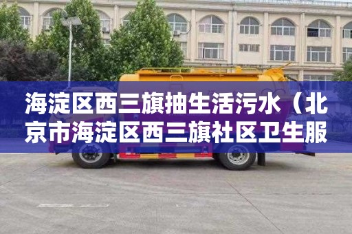 海淀区西三旗抽生活污水（北京市海淀区西三旗社区卫生服务中心）