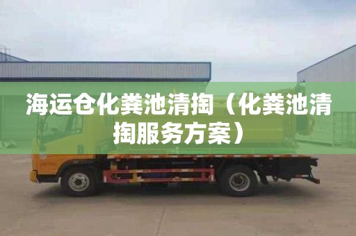 海运仓化粪池清掏（化粪池清掏服务方案）