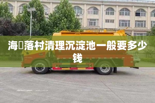 海鶄落村清理沉淀池一般要多少钱