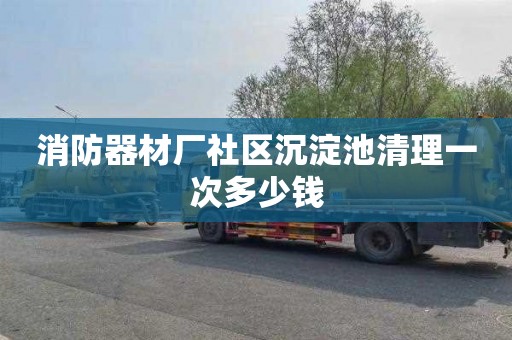 消防器材厂社区沉淀池清理一次多少钱
