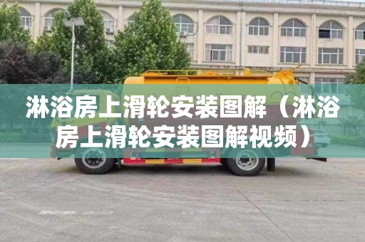 淋浴房上滑轮安装图解（淋浴房上滑轮安装图解视频）