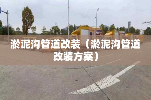 淤泥沟管道改装（淤泥沟管道改装方案）