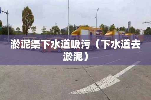 淤泥渠下水道吸污（下水道去淤泥）