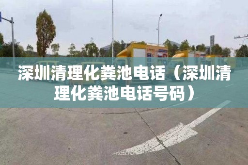 深圳清理化粪池电话（深圳清理化粪池电话号码）