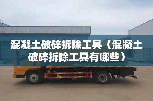 混凝土破碎拆除工具（混凝土破碎拆除工具有哪些）