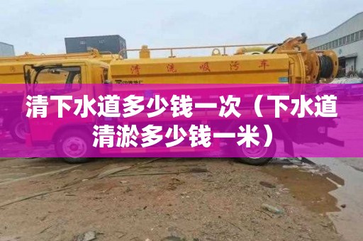 清下水道多少钱一次（下水道清淤多少钱一米）