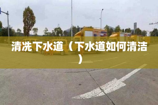 清冼下水道（下水道如何清洁）