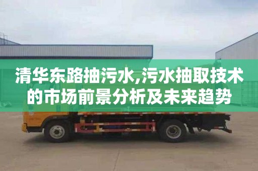 清华东路抽污水,污水抽取技术的市场前景分析及未来趋势