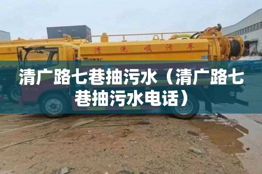 清广路七巷抽污水（清广路七巷抽污水电话）