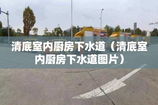 清底室内厨房下水道（清底室内厨房下水道图片）