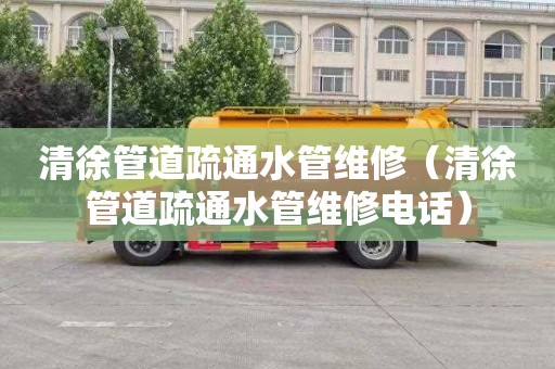 清徐管道疏通水管维修（清徐管道疏通水管维修电话）