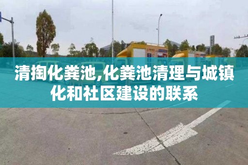 清掏化粪池,化粪池清理与城镇化和社区建设的联系