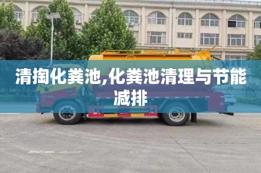 清掏化粪池,化粪池清理与节能减排