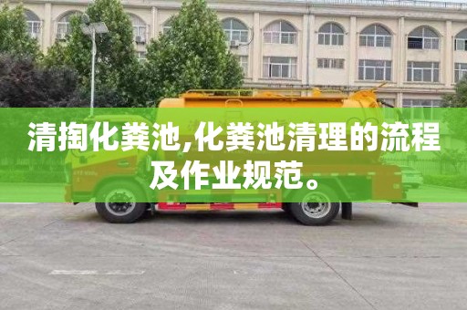清掏化粪池,化粪池清理的流程及作业规范。