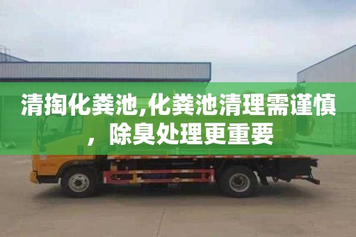 清掏化粪池,化粪池清理需谨慎，除臭处理更重要