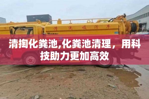 清掏化粪池,化粪池清理，用科技助力更加高效