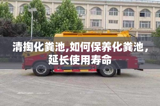 清掏化粪池,如何保养化粪池，延长使用寿命