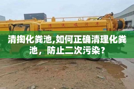 清掏化粪池,如何正确清理化粪池，防止二次污染？