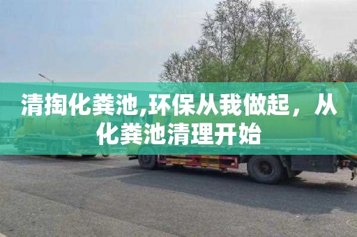 清掏化粪池,环保从我做起，从化粪池清理开始