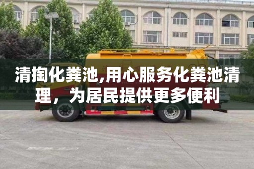 清掏化粪池,用心服务化粪池清理，为居民提供更多便利