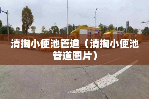 清掏小便池管道（清掏小便池管道图片）