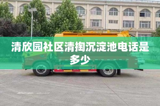 清欣园社区清掏沉淀池电话是多少