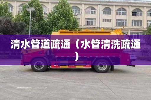 清水管道疏通（水管清洗疏通）