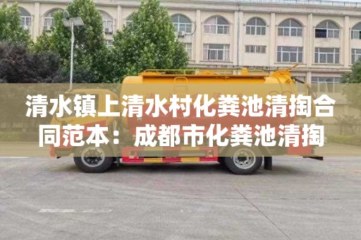清水镇上清水村化粪池清掏合同范本：成都市化粪池清掏