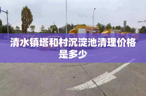 清水镇塔和村沉淀池清理价格是多少