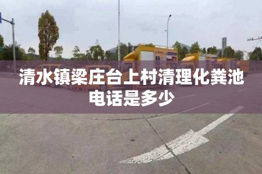 清水镇梁庄台上村清理化粪池电话是多少