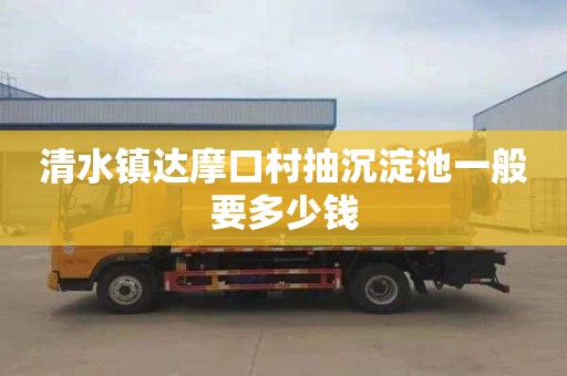 清水镇达摩口村抽沉淀池一般要多少钱