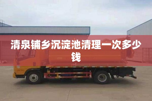 清泉铺乡沉淀池清理一次多少钱